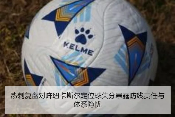 热刺复盘对阵纽卡斯尔定位球失分暴露防线责任与体系隐忧